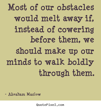 Inspirational quotes - Most of our obstacles would melt away if, instead of cowering..