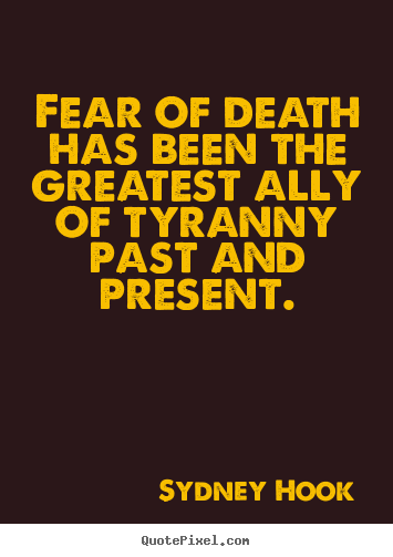 Sydney Hook image quotes - Fear of death has been the greatest ally.. - Inspirational quotes