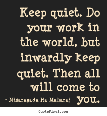 Quotes about inspirational - Keep quiet. do your work in the world, but inwardly keep..