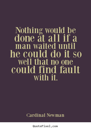 Inspirational quotes - Nothing would be done at all if a man waited..