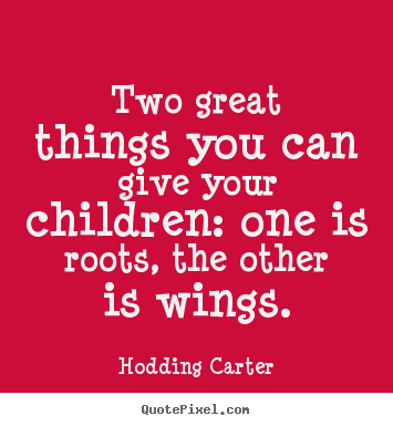 Inspirational quote - Two great things you can give your children: one is roots, the other..