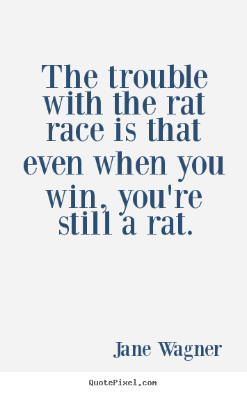 Quotes about inspirational - The trouble with the rat race is that even when you win, you're still..