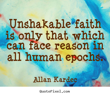 Design your own picture quotes about inspirational - Unshakable faith is only that which can face reason in all human..