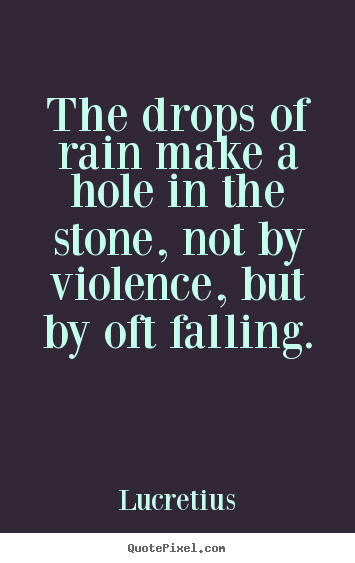Design picture quotes about inspirational - The drops of rain make a hole in the stone, not by violence,..
