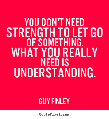 Design poster quote about inspirational - You don't need strength to let go of something...