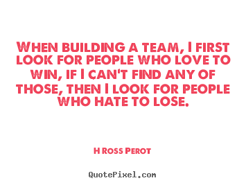 Design picture quotes about inspirational - When building a team, i first look for people who love to win, if..