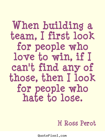 Quotes about inspirational - When building a team, i first look for people who love to win,..