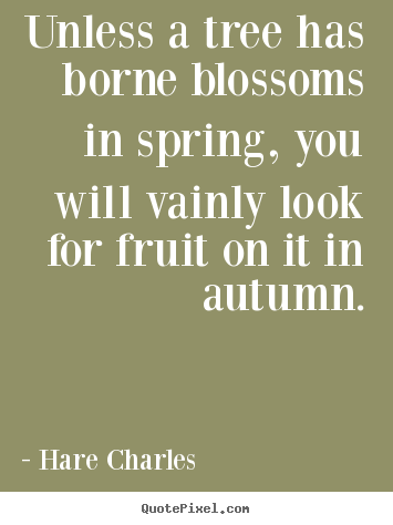 Hare Charles picture quotes - Unless a tree has borne blossoms in spring, you.. - Inspirational sayings