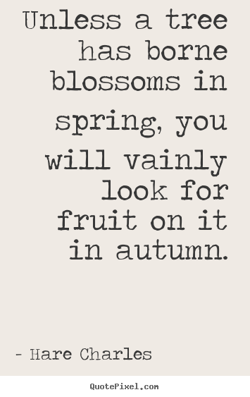 Quote about inspirational - Unless a tree has borne blossoms in spring, you will vainly look for..