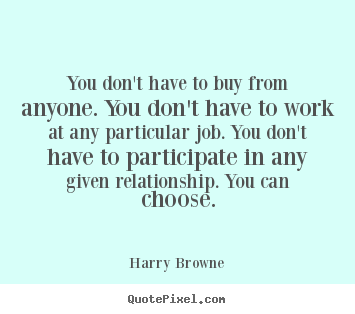 Inspirational quotes - You don't have to buy from anyone. you don't have..