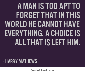 Inspirational quote - A man is too apt to forget that in this world he cannot have..