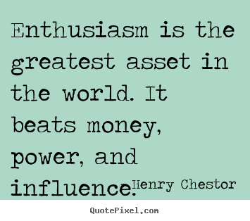 Inspirational quotes - Enthusiasm is the greatest asset in the world. it beats money,..