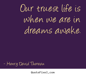 Sayings about inspirational - Our truest life is when we are in dreams awake.