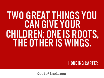 Design picture quotes about inspirational - Two great things you can give your children:..