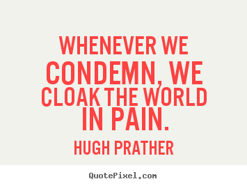 Design poster quotes about inspirational - Whenever we condemn, we cloak the world in pain.