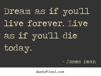 Quotes about inspirational - Dream as if you'll live forever. live as if..
