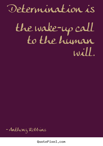 Inspirational quotes - Determination is the wake-up call to the human will.
