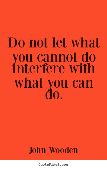 Quotes about inspirational - Do not let what you cannot do interfere with what..