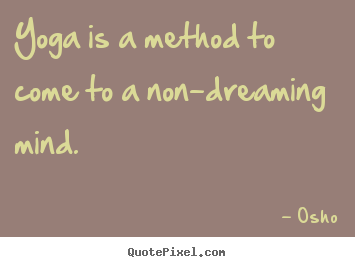 Quote about inspirational - Yoga is a method to come to a non-dreaming mind.