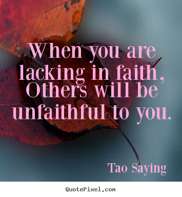 Inspirational quotes - When you are lacking in faith, others will be unfaithful to you.
