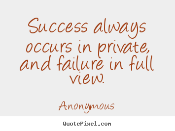 Sayings about inspirational - Success always occurs in private, and failure in full..