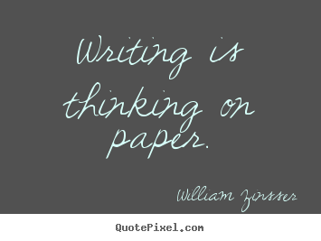 Writing is thinking on paper. William Zinsser top inspirational quotes