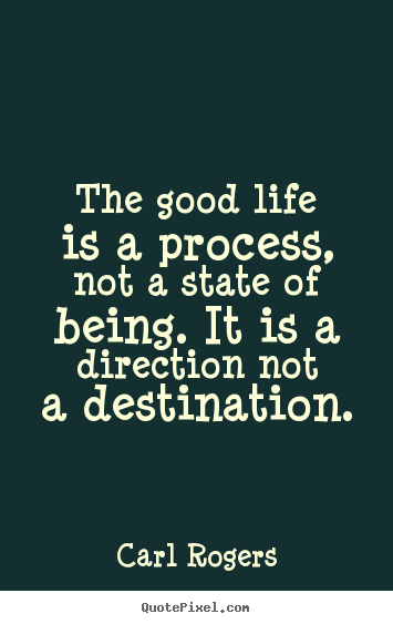 Quotes about inspirational - The good life is a process, not a state of being...