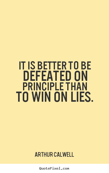 Create graphic picture sayings about inspirational - It is better to be defeated on principle than to win on lies.