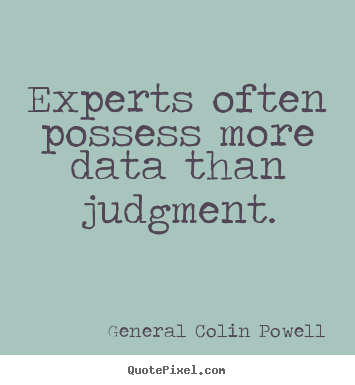 Experts often possess more data than judgment. General Colin Powell great inspirational quotes