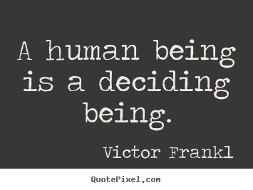 Quotes about inspirational - A human being is a deciding being.