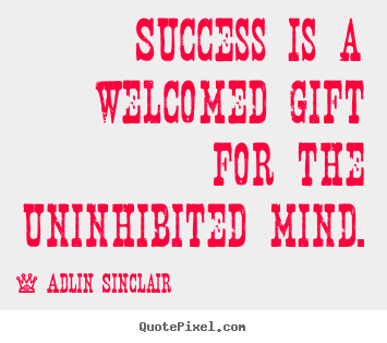 How to design image quotes about inspirational - Success is a welcomed gift for the uninhibited mind.