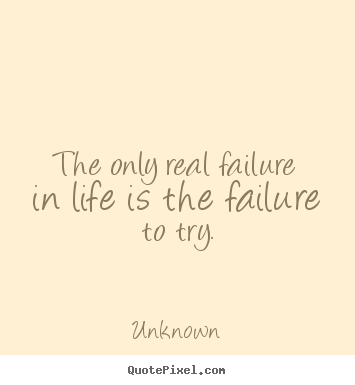 Unknown image quote - The only real failure in life is the failure to.. - Inspirational quotes