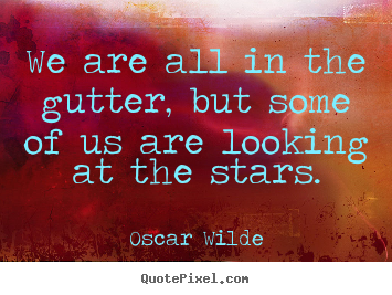 Oscar Wilde picture quotes - We are all in the gutter, but some of us.. - Inspirational sayings
