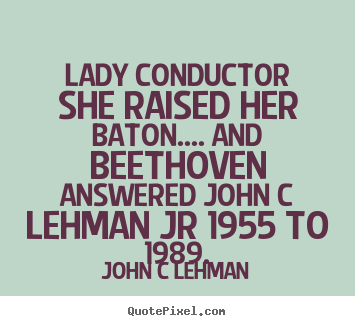 Create graphic picture quote about inspirational - Lady conductor she raised her baton.... and..