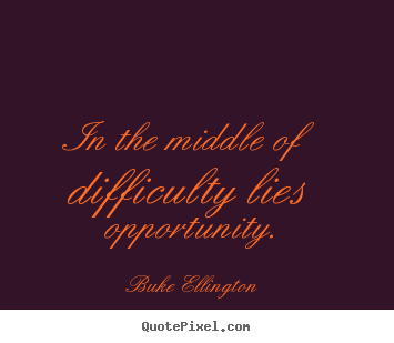 Inspirational quotes - In the middle of difficulty lies opportunity.