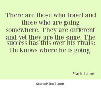 Diy picture quotes about inspirational - There are those who travel and those who are going somewhere...