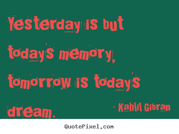 Kahlil Gibran picture quotes - Yesterday is but today's memory, tomorrow is today's dream. - Inspirational quote