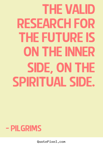 Quotes about inspirational - The valid research for the future is on the inner..