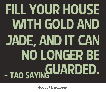Fill your house with gold and jade, and.. Tao Saying famous inspirational quotes