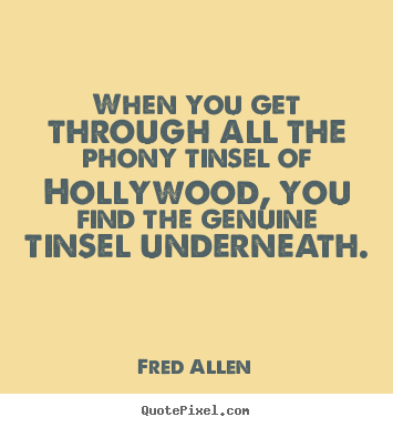 Quotes about inspirational - When you get through all the phony tinsel of hollywood, you find..