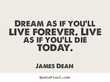 Diy picture quote about inspirational - Dream as if you'll live forever. live as..