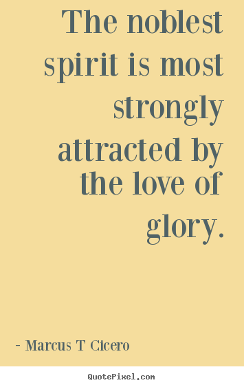 Inspirational quote - The noblest spirit is most strongly attracted..