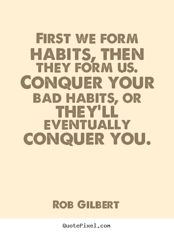 Quote about inspirational - First we form habits, then they form us. conquer your..