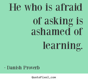 Create poster quote about inspirational - He who is afraid of asking is ashamed of learning.