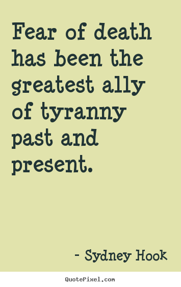 Quote about inspirational - Fear of death has been the greatest ally of tyranny past and present.