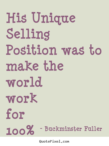 Quotes about inspirational - His unique selling position was to make..