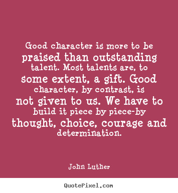 Quotes about inspirational - Good character is more to be praised than outstanding..