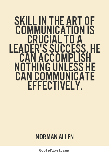 Skill in the art of communication is crucial.. Norman Allen popular inspirational quotes