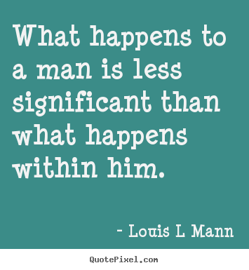 Quotes about inspirational - What happens to a man is less significant..