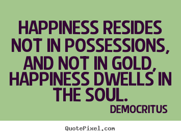 How to make picture quotes about inspirational - Happiness resides not in possessions, and..